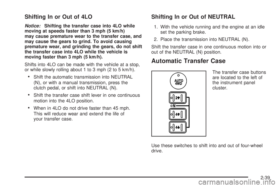 GMC SIERRA 2004  Owners Manual Shifting In or Out of 4LO
Notice:Shifting the transfer case into 4LO while
moving at speeds faster than 3 mph (5 km/h)
may cause premature wear to the transfer case, and
may cause the gears to grind. 