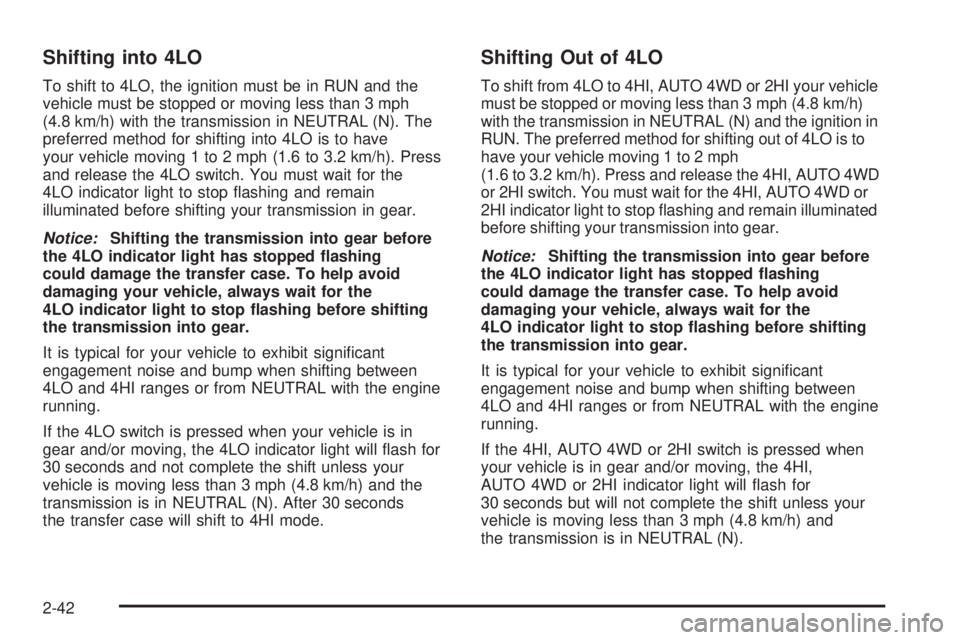 GMC SIERRA 2004  Owners Manual Shifting into 4LO
To shift to 4LO, the ignition must be in RUN and the
vehicle must be stopped or moving less than 3 mph
(4.8 km/h) with the transmission in NEUTRAL (N). The
preferred method for shift