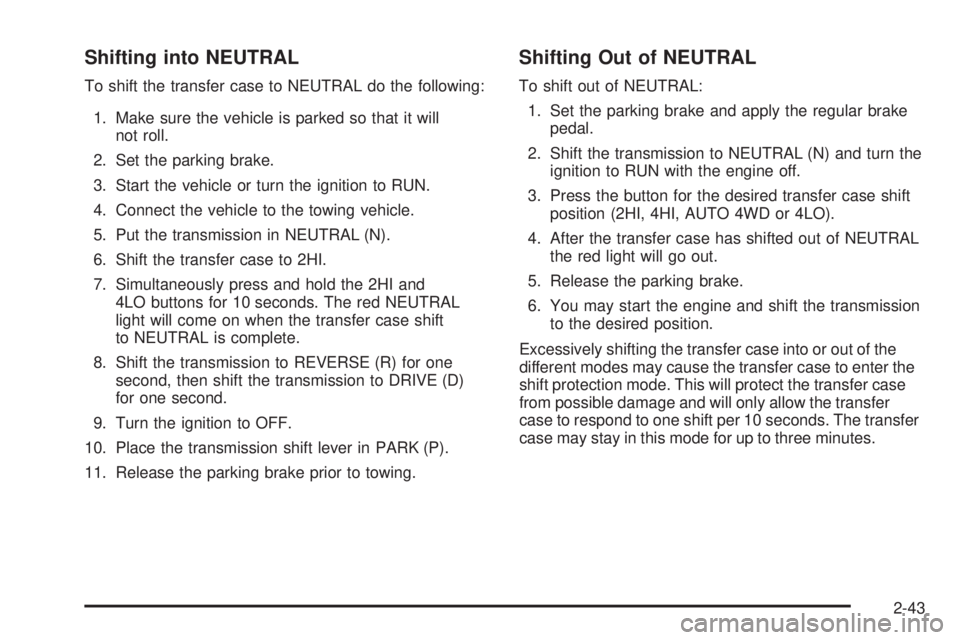 GMC SIERRA 2004  Owners Manual Shifting into NEUTRAL
To shift the transfer case to NEUTRAL do the following:
1. Make sure the vehicle is parked so that it will
not roll.
2. Set the parking brake.
3. Start the vehicle or turn the ig