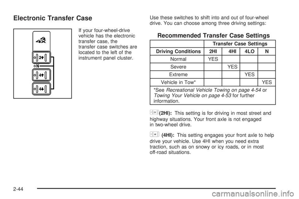 GMC SIERRA 2004  Owners Manual Electronic Transfer Case
If your four-wheel-drive
vehicle has the electronic
transfer case, the
transfer case switches are
located to the left of the
instrument panel cluster.Use these switches to shi
