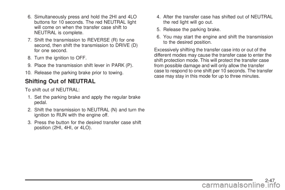 GMC SIERRA 2004  Owners Manual 6. Simultaneously press and hold the 2HI and 4LO
buttons for 10 seconds. The red NEUTRAL light
will come on when the transfer case shift to
NEUTRAL is complete.
7. Shift the transmission to REVERSE (R