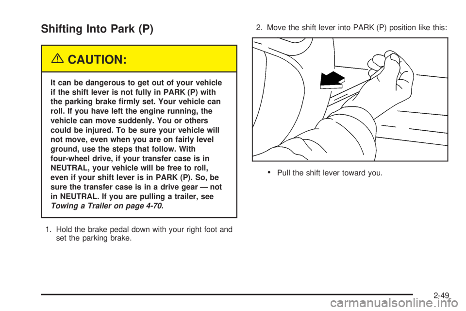 GMC SIERRA 2004  Owners Manual Shifting Into Park (P)
{CAUTION:
It can be dangerous to get out of your vehicle
if the shift lever is not fully in PARK (P) with
the parking brake ®rmly set. Your vehicle can
roll. If you have left t