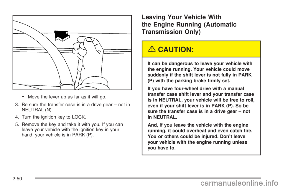 GMC SIERRA 2004  Owners Manual ·Move the lever up as far as it will go.
3. Be sure the transfer case is in a drive gear ± not in
NEUTRAL (N).
4. Turn the ignition key to LOCK.
5. Remove the key and take it with you. If you can
le
