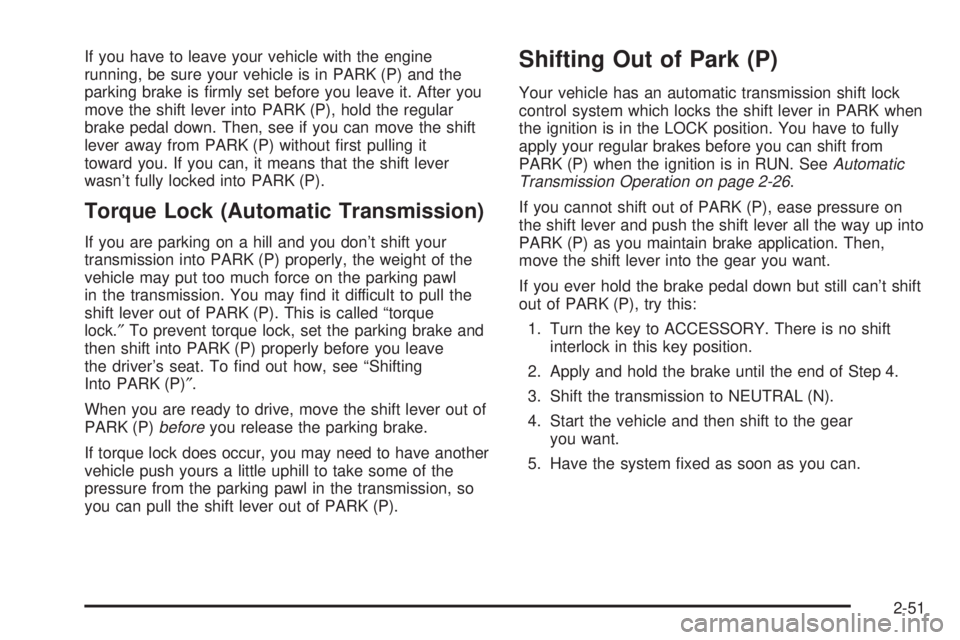 GMC SIERRA 2004  Owners Manual If you have to leave your vehicle with the engine
running, be sure your vehicle is in PARK (P) and the
parking brake is ®rmly set before you leave it. After you
move the shift lever into PARK (P), ho