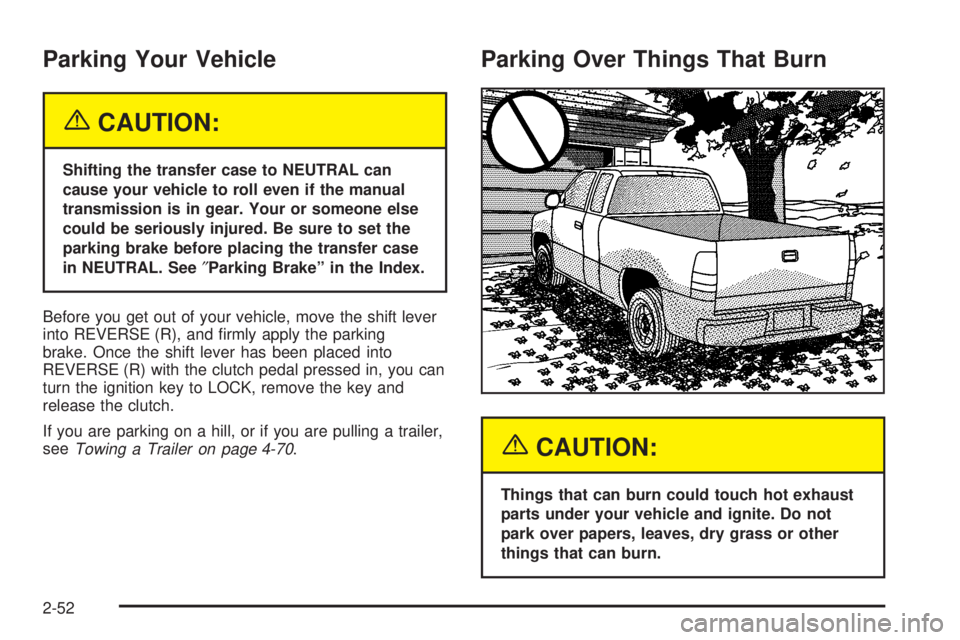 GMC SIERRA 2004  Owners Manual Parking Your Vehicle
{CAUTION:
Shifting the transfer case to NEUTRAL can
cause your vehicle to roll even if the manual
transmission is in gear. Your or someone else
could be seriously injured. Be sure