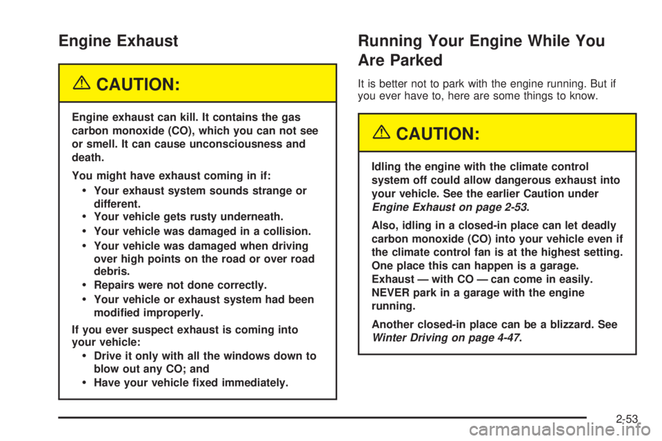 GMC SIERRA 2004  Owners Manual Engine Exhaust
{CAUTION:
Engine exhaust can kill. It contains the gas
carbon monoxide (CO), which you can not see
or smell. It can cause unconsciousness and
death.
You might have exhaust coming in if: