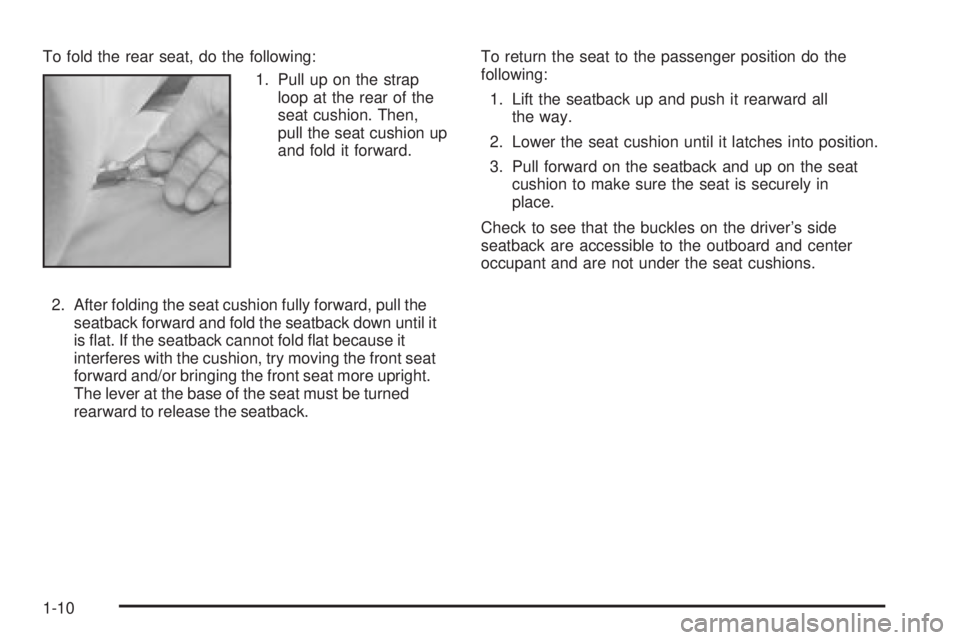 GMC SIERRA 2004  Owners Manual To fold the rear seat, do the following:
1. Pull up on the strap
loop at the rear of the
seat cushion. Then,
pull the seat cushion up
and fold it forward.
2. After folding the seat cushion fully forwa