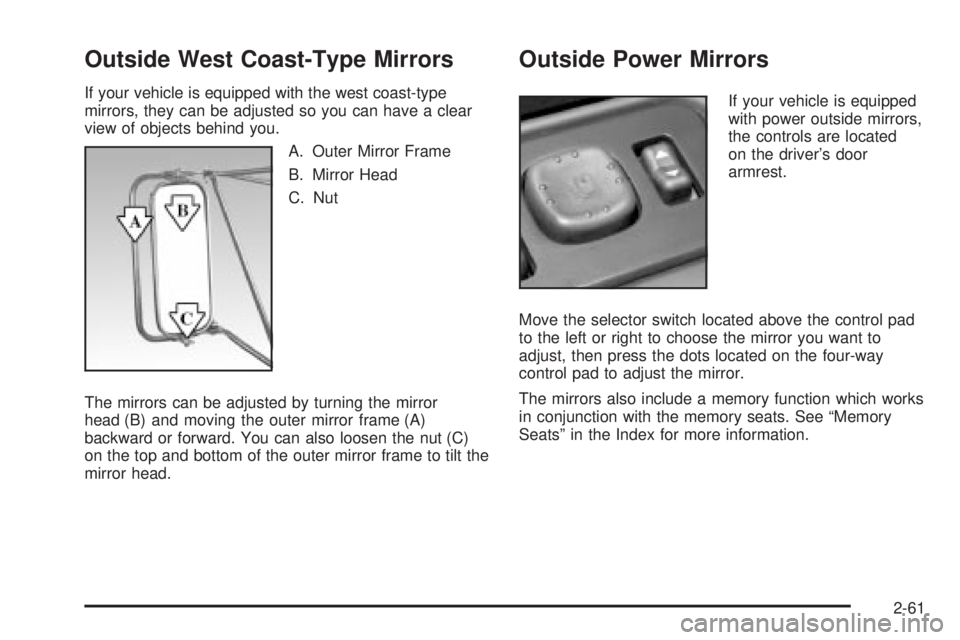 GMC SIERRA 2004  Owners Manual Outside West Coast-Type Mirrors
If your vehicle is equipped with the west coast-type
mirrors, they can be adjusted so you can have a clear
view of objects behind you.
A. Outer Mirror Frame
B. Mirror H