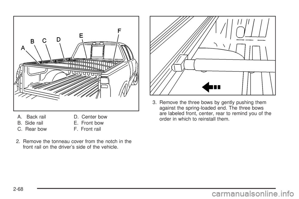 GMC SIERRA 2004  Owners Manual A. Back rail
B. Side rail
C. Rear bowD. Center bow
E. Front bow
F. Front rail
2. Remove the tonneau cover from the notch in the
front rail on the drivers side of the vehicle.3. Remove the three bows 