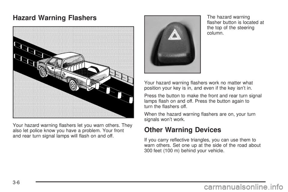 GMC SIERRA 2004  Owners Manual Hazard Warning Flashers
Your hazard warning ¯ashers let you warn others. They
also let police know you have a problem. Your front
and rear turn signal lamps will ¯ash on and off.The hazard warning
