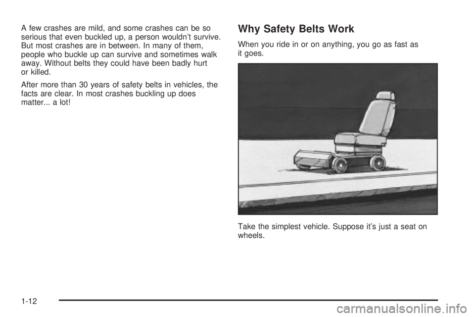 GMC SIERRA 2004  Owners Manual A few crashes are mild, and some crashes can be so
serious that even buckled up, a person wouldnt survive.
But most crashes are in between. In many of them,
people who buckle up can survive and somet
