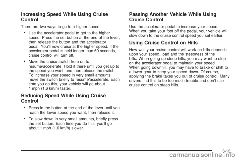 GMC SIERRA 2004  Owners Manual Increasing Speed While Using Cruise
Control
There are two ways to go to a higher speed:
·Use the accelerator pedal to get to the higher
speed. Press the set button at the end of the lever,
then relea