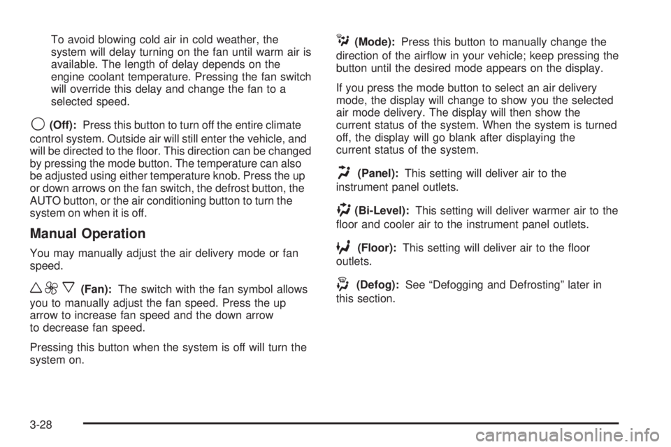 GMC SIERRA 2004 Owners Manual To avoid blowing cold air in cold weather, the
system will delay turning on the fan until warm air is
available. The length of delay depends on the
engine coolant temperature. Pressing the fan switch
GMC SIERRA 2004 Owners Manual To avoid blowing cold air in cold weather, the
system will delay turning on the fan until warm air is
available. The length of delay depends on the
engine coolant temperature. Pressing the fan switch
