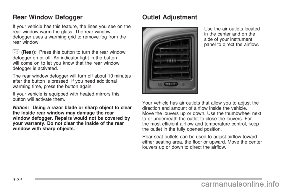 GMC SIERRA 2004 Owners Manual Rear Window Defogger
If your vehicle has this feature, the lines you see on the
rear window warm the glass. The rear window
defogger uses a warming grid to remove fog from the
rear window.
<(Rear):Pre GMC SIERRA 2004 Owners Manual Rear Window Defogger
If your vehicle has this feature, the lines you see on the
rear window warm the glass. The rear window
defogger uses a warming grid to remove fog from the
rear window.
<(Rear):Pre