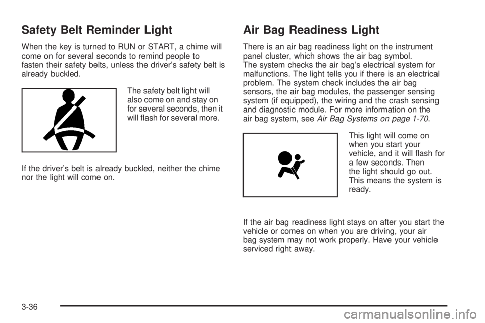 GMC SIERRA 2004  Owners Manual Safety Belt Reminder Light
When the key is turned to RUN or START, a chime will
come on for several seconds to remind people to
fasten their safety belts, unless the drivers safety belt is
already bu