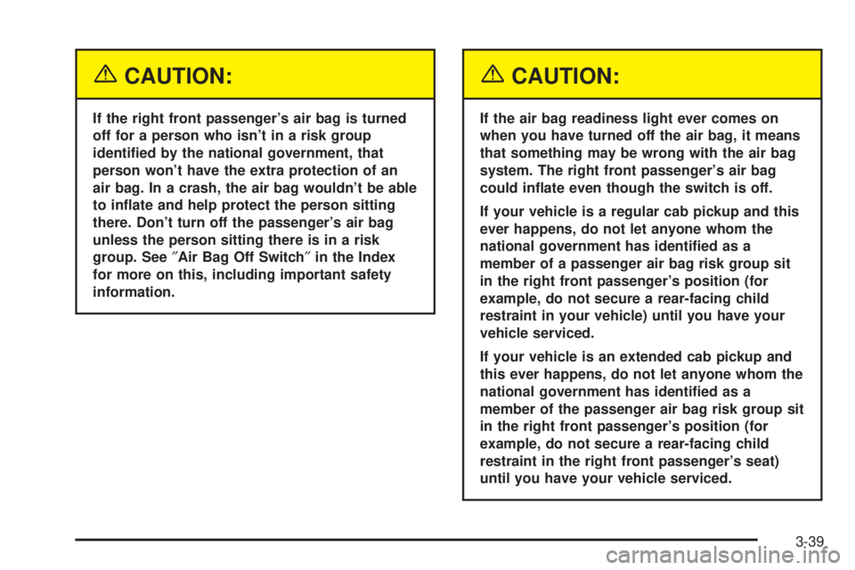 GMC SIERRA 2004 Owners Manual {CAUTION:
If the right front passengers air bag is turned
off for a person who isnt in a risk group
identi®ed by the national government, that
person wont have the extra protection of an
air bag. GMC SIERRA 2004 Owners Manual {CAUTION:
If the right front passengers air bag is turned
off for a person who isnt in a risk group
identi®ed by the national government, that
person wont have the extra protection of an
air bag.