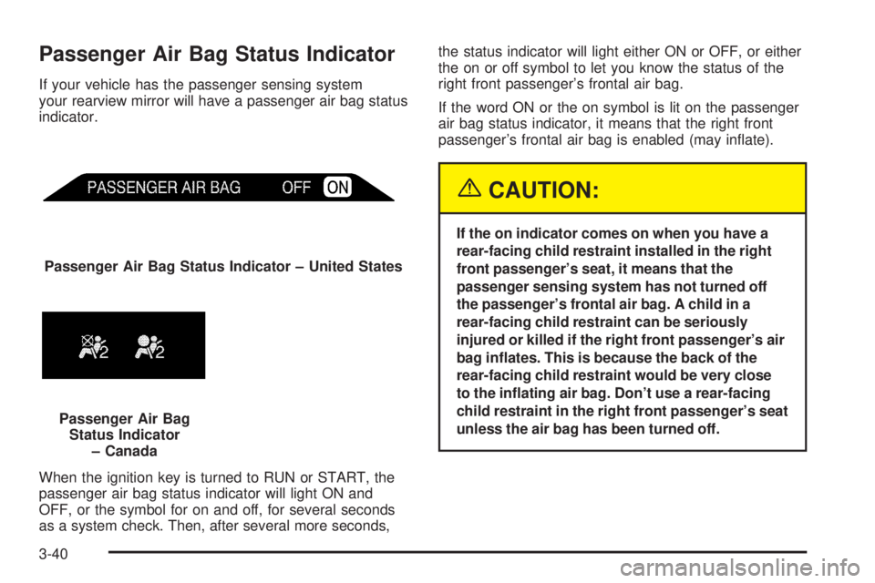 GMC SIERRA 2004 Owners Manual Passenger Air Bag Status Indicator
If your vehicle has the passenger sensing system
your rearview mirror will have a passenger air bag status
indicator.
When the ignition key is turned to RUN or START GMC SIERRA 2004 Owners Manual Passenger Air Bag Status Indicator
If your vehicle has the passenger sensing system
your rearview mirror will have a passenger air bag status
indicator.
When the ignition key is turned to RUN or START