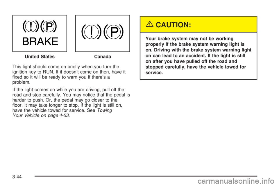 GMC SIERRA 2004  Owners Manual This light should come on brie¯y when you turn the
ignition key to RUN. If it doesnt come on then, have it
®xed so it will be ready to warn you if theres a
problem.
If the light comes on while you