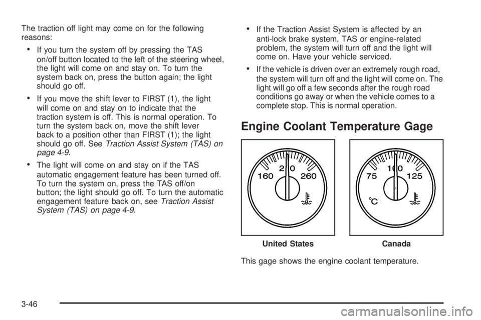 GMC SIERRA 2004 Owners Manual The traction off light may come on for the following
reasons:
·If you turn the system off by pressing the TAS
on/off button located to the left of the steering wheel,
the light will come on and stay GMC SIERRA 2004 Owners Manual The traction off light may come on for the following
reasons:
·If you turn the system off by pressing the TAS
on/off button located to the left of the steering wheel,
the light will come on and stay