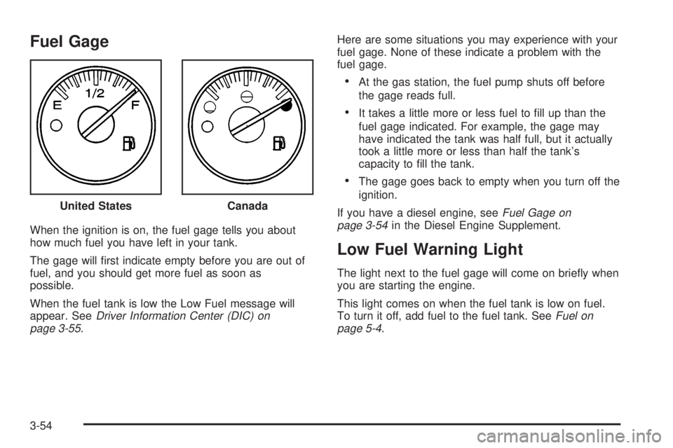 GMC SIERRA 2004 Owners Manual Fuel Gage
When the ignition is on, the fuel gage tells you about
how much fuel you have left in your tank.
The gage will ®rst indicate empty before you are out of
fuel, and you should get more fuel a GMC SIERRA 2004 Owners Manual Fuel Gage
When the ignition is on, the fuel gage tells you about
how much fuel you have left in your tank.
The gage will ®rst indicate empty before you are out of
fuel, and you should get more fuel a