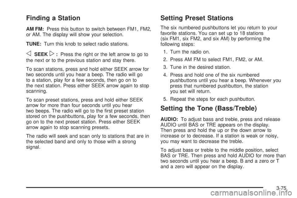 GMC SIERRA 2004 Owners Manual Finding a Station
AM FM:Press this button to switch between FM1, FM2,
or AM. The display will show your selection.
TUNE:Turn this knob to select radio stations.
oSEEKp:Press the right or the left arro GMC SIERRA 2004 Owners Manual Finding a Station
AM FM:Press this button to switch between FM1, FM2,
or AM. The display will show your selection.
TUNE:Turn this knob to select radio stations.
oSEEKp:Press the right or the left arro