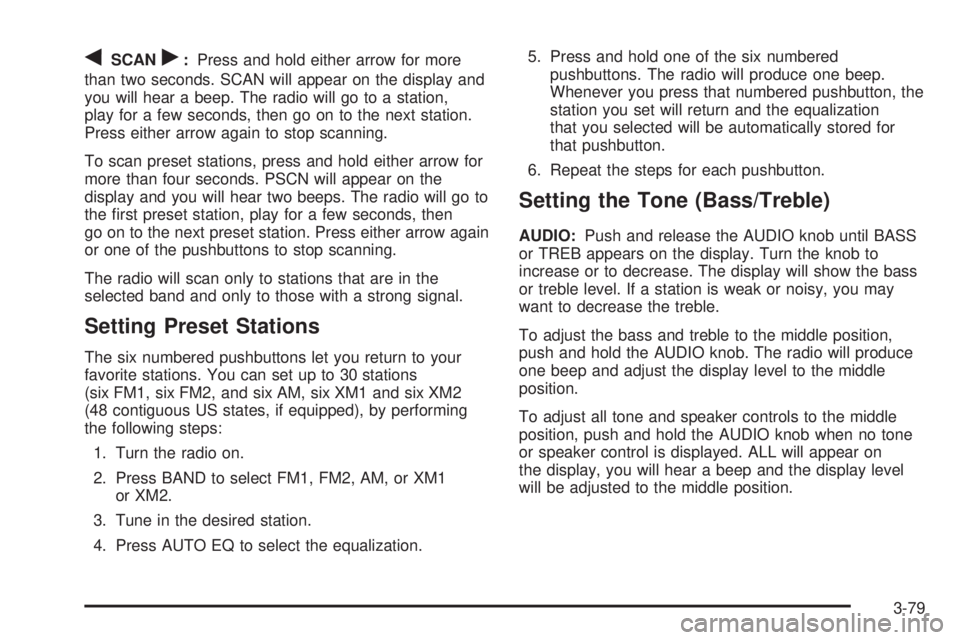 GMC SIERRA 2004  Owners Manual qSCANr:Press and hold either arrow for more
than two seconds. SCAN will appear on the display and
you will hear a beep. The radio will go to a station,
play for a few seconds, then go on to the next s