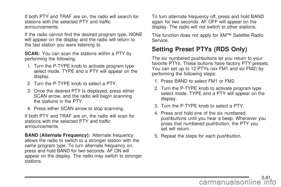 GMC SIERRA 2004  Owners Manual If both PTY and TRAF are on, the radio will search for
stations with the selected PTY and traffic
announcements.
If the radio cannot ®nd the desired program type, NONE
will appear on the display and 
