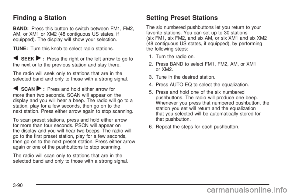 GMC SIERRA 2004  Owners Manual Finding a Station
BAND:Press this button to switch between FM1, FM2,
AM, or XM1 or XM2 (48 contiguous US states, if
equipped). The display will show your selection.
TUNE:Turn this knob to select radio