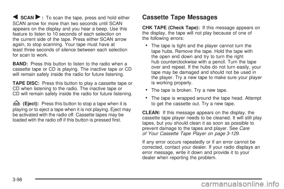 GMC SIERRA 2004 Owners Manual qSCANr:To scan the tape, press and hold either
SCAN arrow for more than two seconds until SCAN
appears on the display and you hear a beep. Use this
feature to listen to 10 seconds of each selection on GMC SIERRA 2004 Owners Manual qSCANr:To scan the tape, press and hold either
SCAN arrow for more than two seconds until SCAN
appears on the display and you hear a beep. Use this
feature to listen to 10 seconds of each selection on
