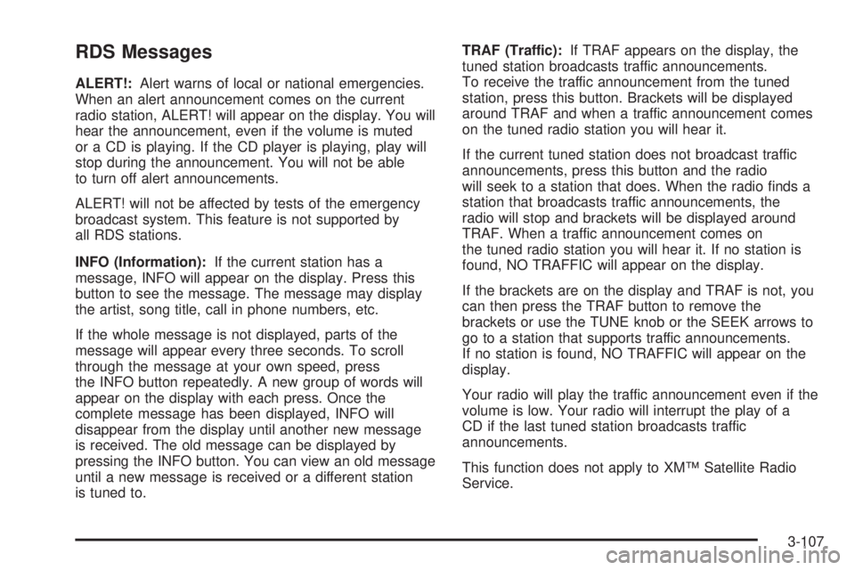 GMC SIERRA 2004 Owners Manual RDS Messages
ALERT!:Alert warns of local or national emergencies.
When an alert announcement comes on the current
radio station, ALERT! will appear on the display. You will
hear the announcement, even GMC SIERRA 2004 Owners Manual RDS Messages
ALERT!:Alert warns of local or national emergencies.
When an alert announcement comes on the current
radio station, ALERT! will appear on the display. You will
hear the announcement, even