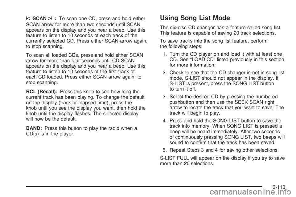 GMC SIERRA 2004 Owners Manual sSCANt:To scan one CD, press and hold either
SCAN arrow for more than two seconds until SCAN
appears on the display and you hear a beep. Use this
feature to listen to 10 seconds of each track of the
c GMC SIERRA 2004 Owners Manual sSCANt:To scan one CD, press and hold either
SCAN arrow for more than two seconds until SCAN
appears on the display and you hear a beep. Use this
feature to listen to 10 seconds of each track of the
c