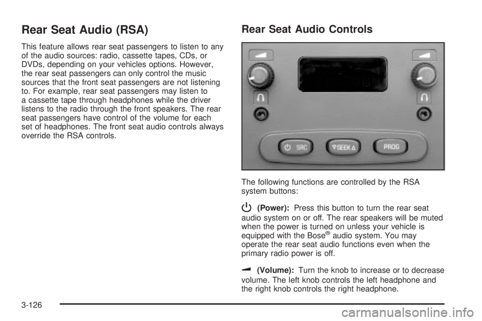 GMC SIERRA 2004 Owners Manual Rear Seat Audio (RSA)
This feature allows rear seat passengers to listen to any
of the audio sources: radio, cassette tapes, CDs, or
DVDs, depending on your vehicles options. However,
the rear seat pa GMC SIERRA 2004 Owners Manual Rear Seat Audio (RSA)
This feature allows rear seat passengers to listen to any
of the audio sources: radio, cassette tapes, CDs, or
DVDs, depending on your vehicles options. However,
the rear seat pa