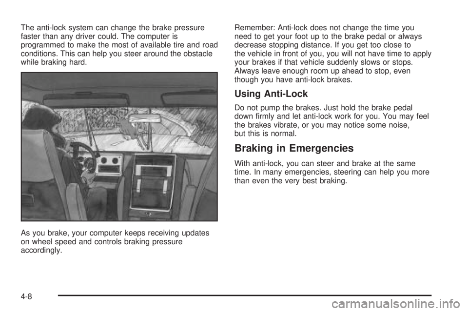 GMC SIERRA 2004 Owners Manual The anti-lock system can change the brake pressure
faster than any driver could. The computer is
programmed to make the most of available tire and road
conditions. This can help you steer around the o GMC SIERRA 2004 Owners Manual The anti-lock system can change the brake pressure
faster than any driver could. The computer is
programmed to make the most of available tire and road
conditions. This can help you steer around the o