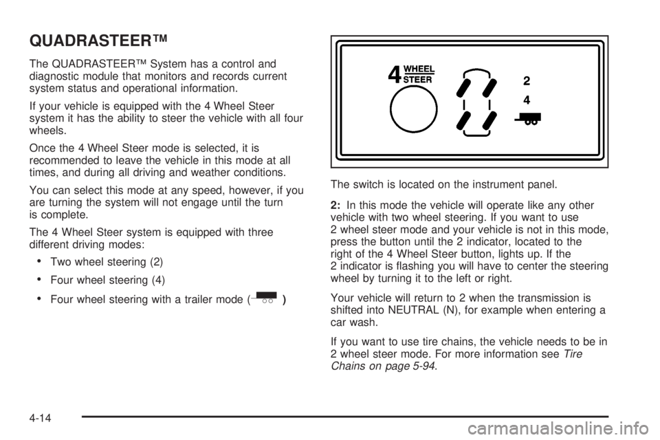 GMC SIERRA 2004 Owners Manual QUADRASTEERŸ
The QUADRASTEERŸ System has a control and
diagnostic module that monitors and records current
system status and operational information.
If your vehicle is equipped with the 4 Wheel Ste GMC SIERRA 2004 Owners Manual QUADRASTEERŸ
The QUADRASTEERŸ System has a control and
diagnostic module that monitors and records current
system status and operational information.
If your vehicle is equipped with the 4 Wheel Ste