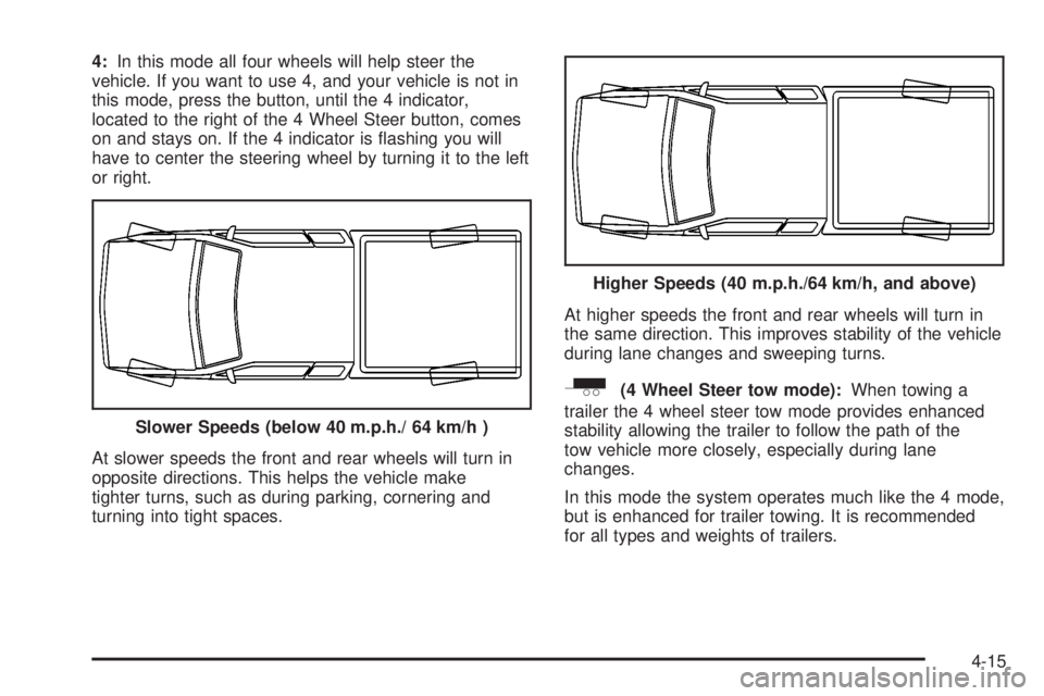 GMC SIERRA 2004 Owners Manual 4:In this mode all four wheels will help steer the
vehicle. If you want to use 4, and your vehicle is not in
this mode, press the button, until the 4 indicator,
located to the right of the 4 Wheel Ste GMC SIERRA 2004 Owners Manual 4:In this mode all four wheels will help steer the
vehicle. If you want to use 4, and your vehicle is not in
this mode, press the button, until the 4 indicator,
located to the right of the 4 Wheel Ste