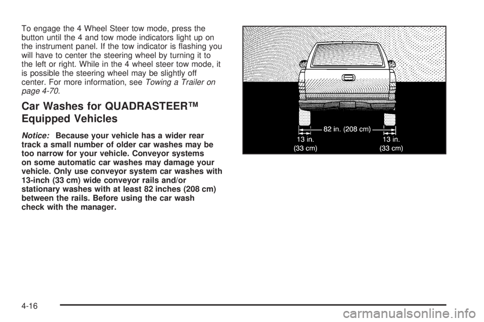 GMC SIERRA 2004  Owners Manual To engage the 4 Wheel Steer tow mode, press the
button until the 4 and tow mode indicators light up on
the instrument panel. If the tow indicator is ¯ashing you
will have to center the steering wheel