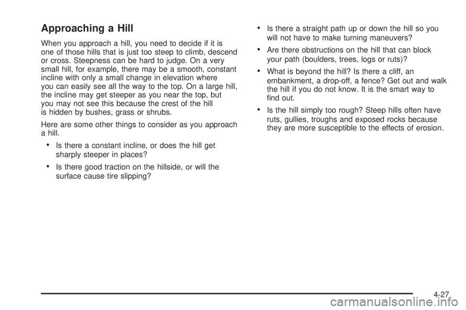 GMC SIERRA 2004  Owners Manual Approaching a Hill
When you approach a hill, you need to decide if it is
one of those hills that is just too steep to climb, descend
or cross. Steepness can be hard to judge. On a very
small hill, for