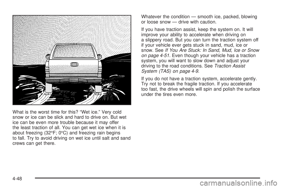 GMC SIERRA 2004  Owners Manual What is the worst time for this? ªWet ice.º Very cold
snow or ice can be slick and hard to drive on. But wet
ice can be even more trouble because it may offer
the least traction of all. You can get 
