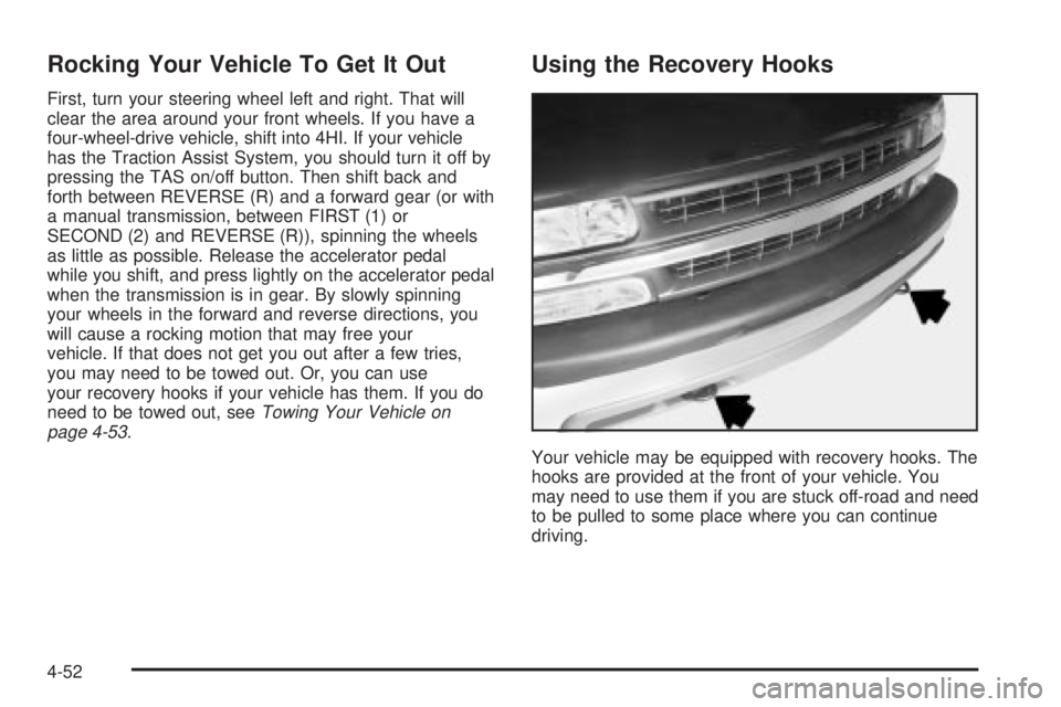 GMC SIERRA 2004 Owners Manual Rocking Your Vehicle To Get It Out
First, turn your steering wheel left and right. That will
clear the area around your front wheels. If you have a
four-wheel-drive vehicle, shift into 4HI. If your ve GMC SIERRA 2004 Owners Manual Rocking Your Vehicle To Get It Out
First, turn your steering wheel left and right. That will
clear the area around your front wheels. If you have a
four-wheel-drive vehicle, shift into 4HI. If your ve