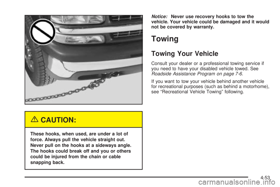 GMC SIERRA 2004  Owners Manual {CAUTION:
These hooks, when used, are under a lot of
force. Always pull the vehicle straight out.
Never pull on the hooks at a sideways angle.
The hooks could break off and you or others
could be inju