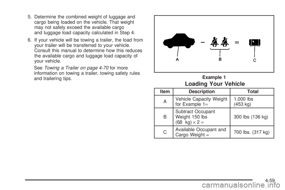 GMC SIERRA 2004  Owners Manual 5. Determine the combined weight of luggage and
cargo being loaded on the vehicle. That weight
may not safely exceed the available cargo
and luggage load capacity calculated in Step 4.
6. If your vehi