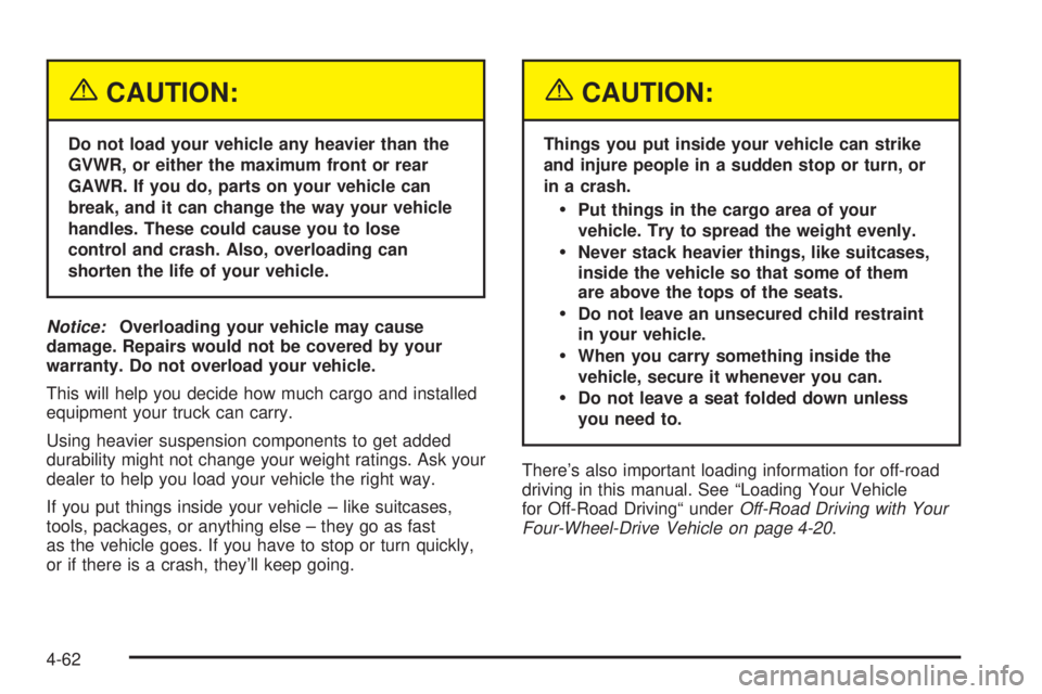 GMC SIERRA 2004 Owners Manual {CAUTION:
Do not load your vehicle any heavier than the
GVWR, or either the maximum front or rear
GAWR. If you do, parts on your vehicle can
break, and it can change the way your vehicle
handles. Thes GMC SIERRA 2004 Owners Manual {CAUTION:
Do not load your vehicle any heavier than the
GVWR, or either the maximum front or rear
GAWR. If you do, parts on your vehicle can
break, and it can change the way your vehicle
handles. Thes