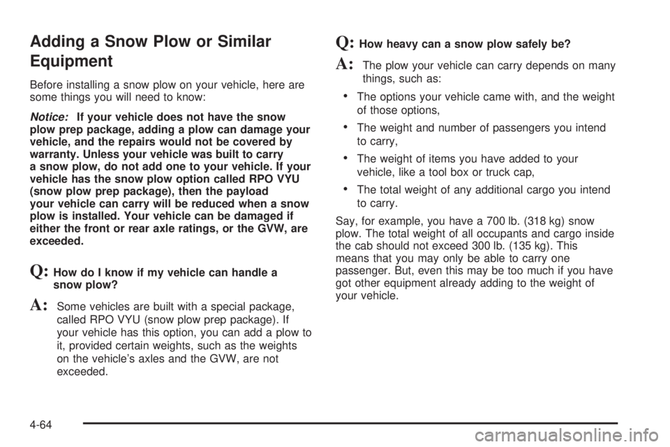 GMC SIERRA 2004 Owners Manual Adding a Snow Plow or Similar
Equipment
Before installing a snow plow on your vehicle, here are
some things you will need to know:
Notice:If your vehicle does not have the snow
plow prep package, addi GMC SIERRA 2004 Owners Manual Adding a Snow Plow or Similar
Equipment
Before installing a snow plow on your vehicle, here are
some things you will need to know:
Notice:If your vehicle does not have the snow
plow prep package, addi
