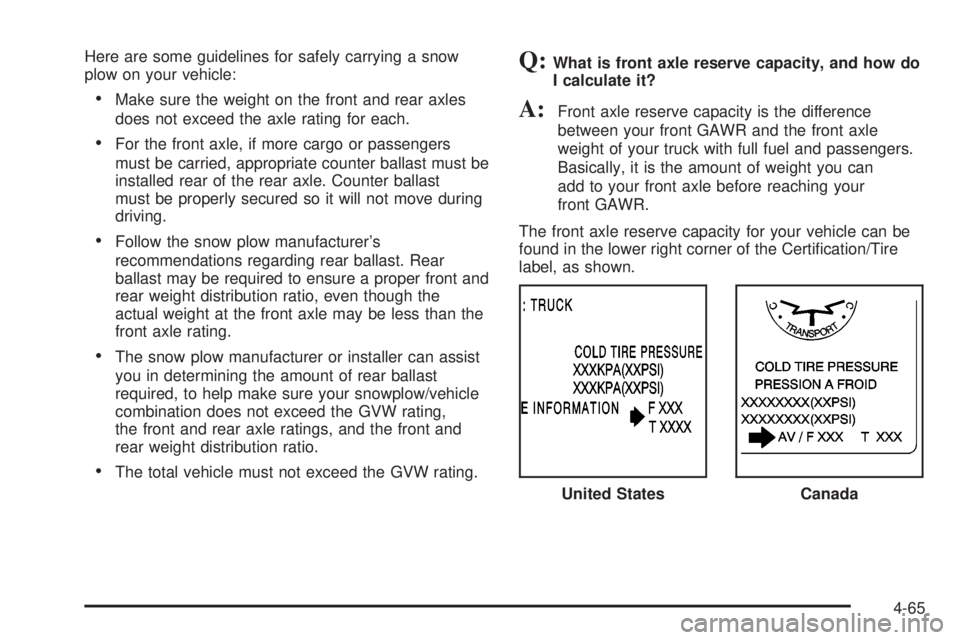 GMC SIERRA 2004 Owners Manual Here are some guidelines for safely carrying a snow
plow on your vehicle:
·Make sure the weight on the front and rear axles
does not exceed the axle rating for each.
·For the front axle, if more car GMC SIERRA 2004 Owners Manual Here are some guidelines for safely carrying a snow
plow on your vehicle:
·Make sure the weight on the front and rear axles
does not exceed the axle rating for each.
·For the front axle, if more car