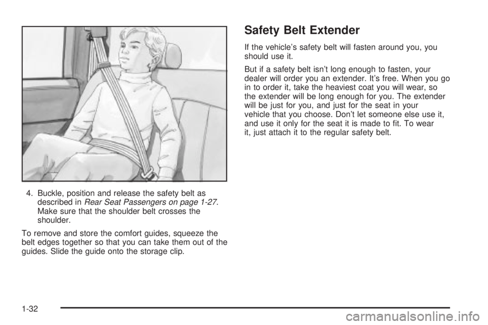 GMC SIERRA 2004  Owners Manual 4. Buckle, position and release the safety belt as
described inRear Seat Passengers on page 1-27.
Make sure that the shoulder belt crosses the
shoulder.
To remove and store the comfort guides, squeeze