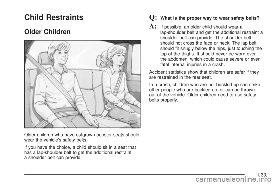 GMC SIERRA 2004  Owners Manual Child Restraints
Older Children
Older children who have outgrown booster seats should
wear the vehicles safety belts.
If you have the choice, a child should sit in a seat that
has a lap-shoulder belt