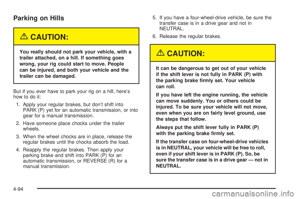 GMC SIERRA 2004 Owners Manual Parking on Hills
{CAUTION:
You really should not park your vehicle, with a
trailer attached, on a hill. If something goes
wrong, your rig could start to move. People
can be injured, and both your vehi GMC SIERRA 2004 Owners Manual Parking on Hills
{CAUTION:
You really should not park your vehicle, with a
trailer attached, on a hill. If something goes
wrong, your rig could start to move. People
can be injured, and both your vehi