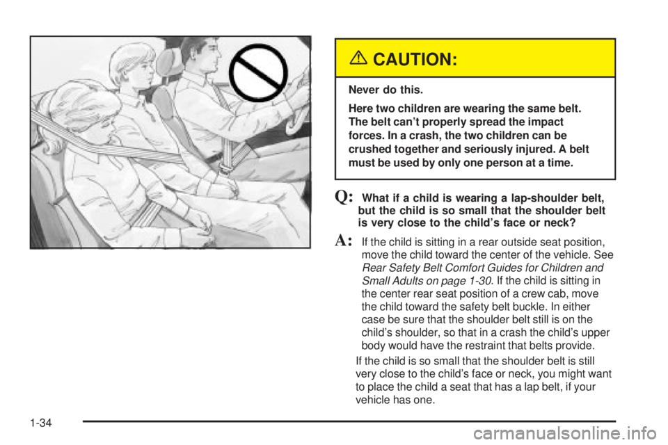 GMC SIERRA 2004  Owners Manual {CAUTION:
Never do this.
Here two children are wearing the same belt.
The belt cant properly spread the impact
forces. In a crash, the two children can be
crushed together and seriously injured. A be