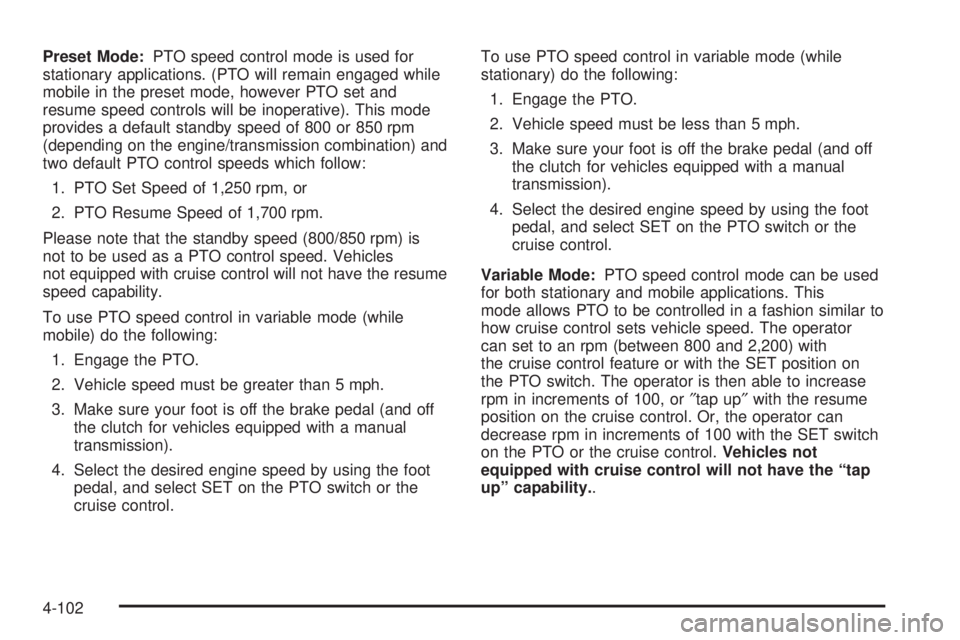 GMC SIERRA 2004 Owners Manual Preset Mode:PTO speed control mode is used for
stationary applications. (PTO will remain engaged while
mobile in the preset mode, however PTO set and
resume speed controls will be inoperative). This m GMC SIERRA 2004 Owners Manual Preset Mode:PTO speed control mode is used for
stationary applications. (PTO will remain engaged while
mobile in the preset mode, however PTO set and
resume speed controls will be inoperative). This m
