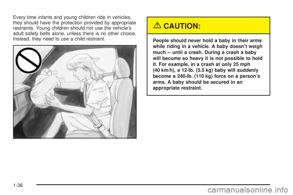 GMC SIERRA 2004  Owners Manual Every time infants and young children ride in vehicles,
they should have the protection provided by appropriate
restraints. Young children should not use the vehicles
adult safety belts alone, unless